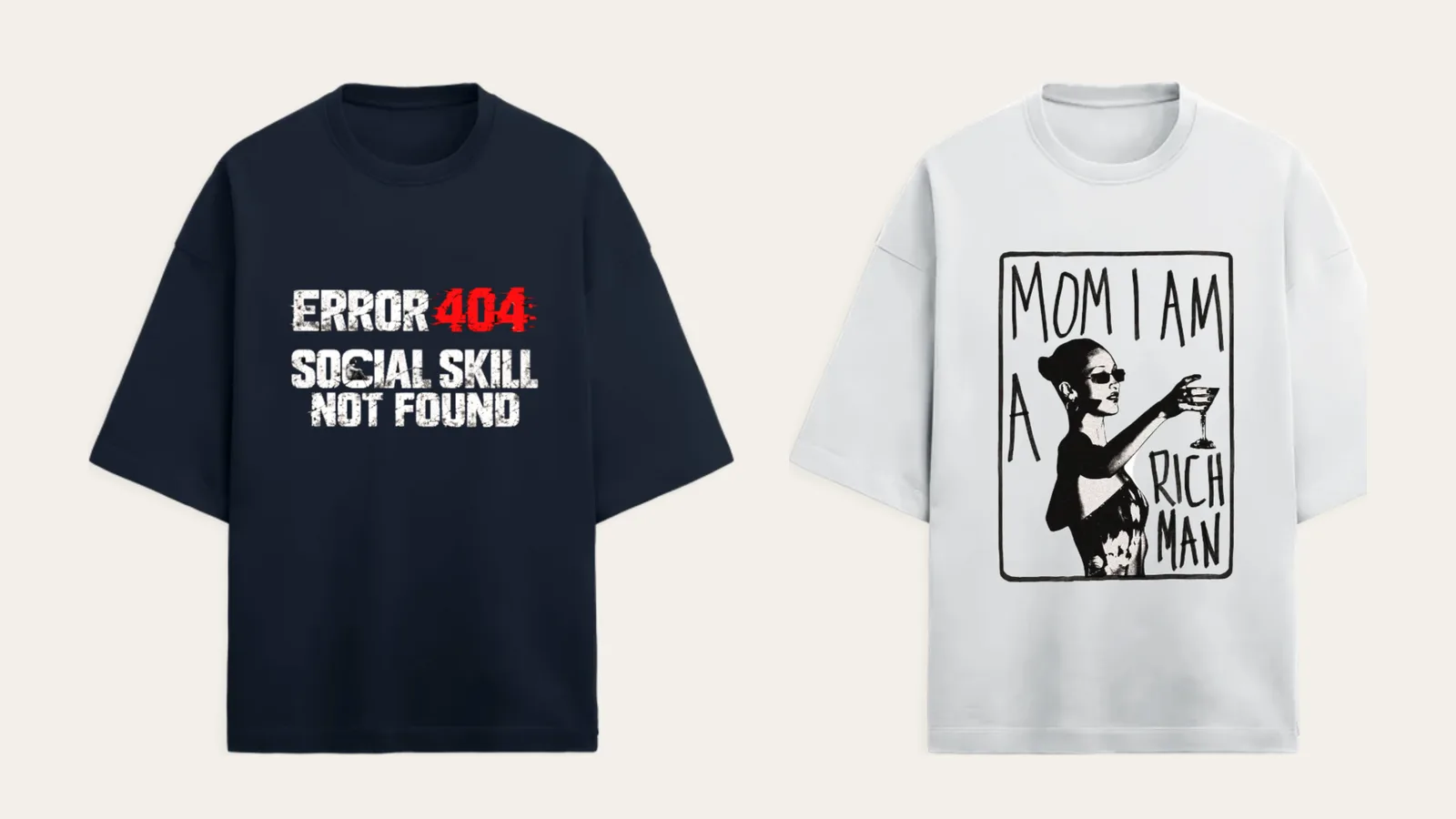 A navy oversized tee printed ERROR 404 SOCIAL SKILL NOT FOUND next to a white tee printed MOM I AM A RICH MAN